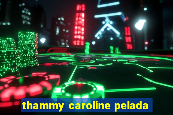 thammy caroline pelada